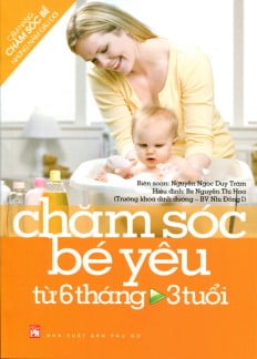 Cẩm Nang Chăm Sóc Bé Những Năm Đầu Đời - Chăm Sóc Bé Yêu Từ 6 Tháng Đến 3 Tuổi