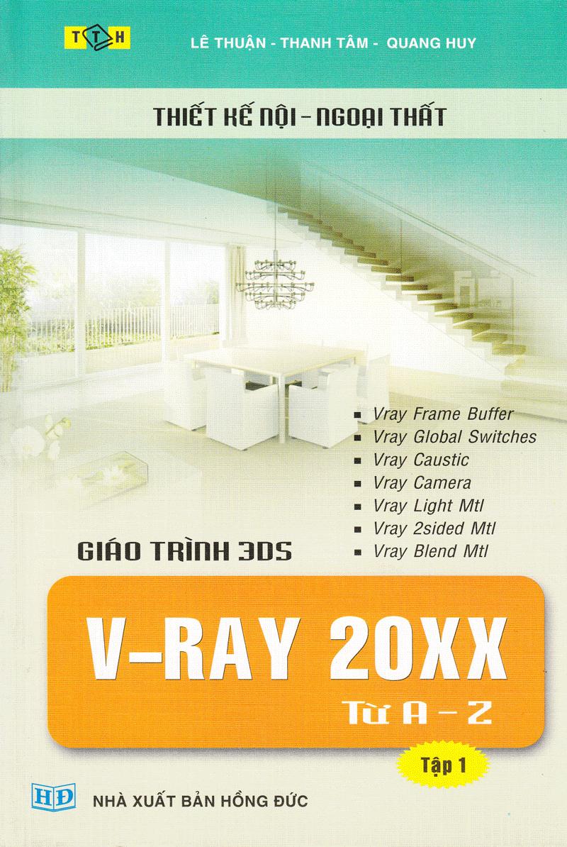 Thiết Kế Nội - Ngoại Thất - Giáo Trình 3DS V-Ray 20XX Từ A - Z (Tập 1)