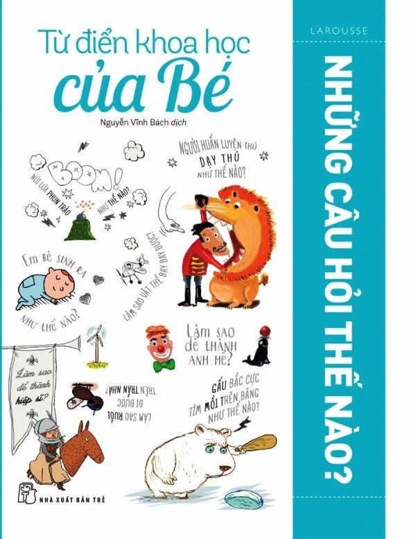 Từ Điển Khoa Học Của Bé - Những Câu Hỏi Thế Nào? (Tái Bản 2018) - Larousse,Nguyễn Vĩnh Bách