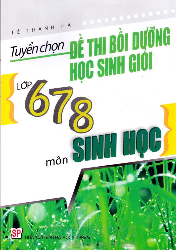 Tuyển Chọn Đề Thi Bồi Dưỡng Học Sinh Giỏi Lớp 6 - 7 - 8 Môn Sinh Học