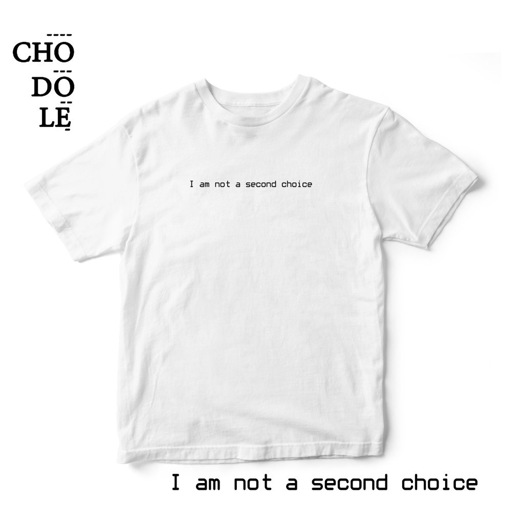 Áo thun cotton in chữ I am not a second choice