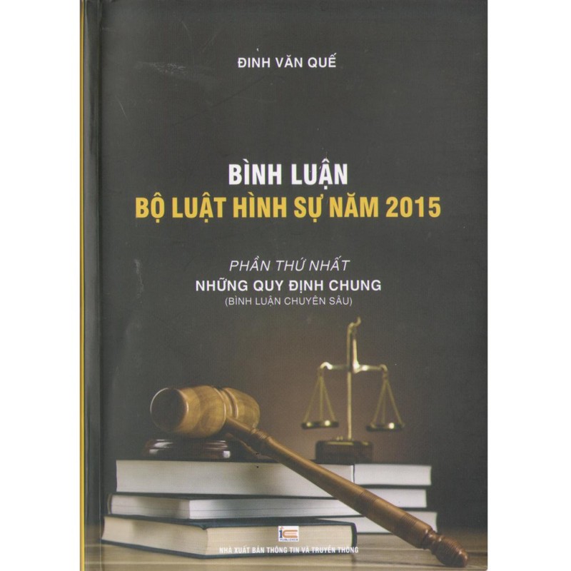 Sách Bình Luận Bộ Luật Hình Sự Năm 2015 - Phần Thứ Nhất Những Quy Định Chung (Đinh  Văn Quế)