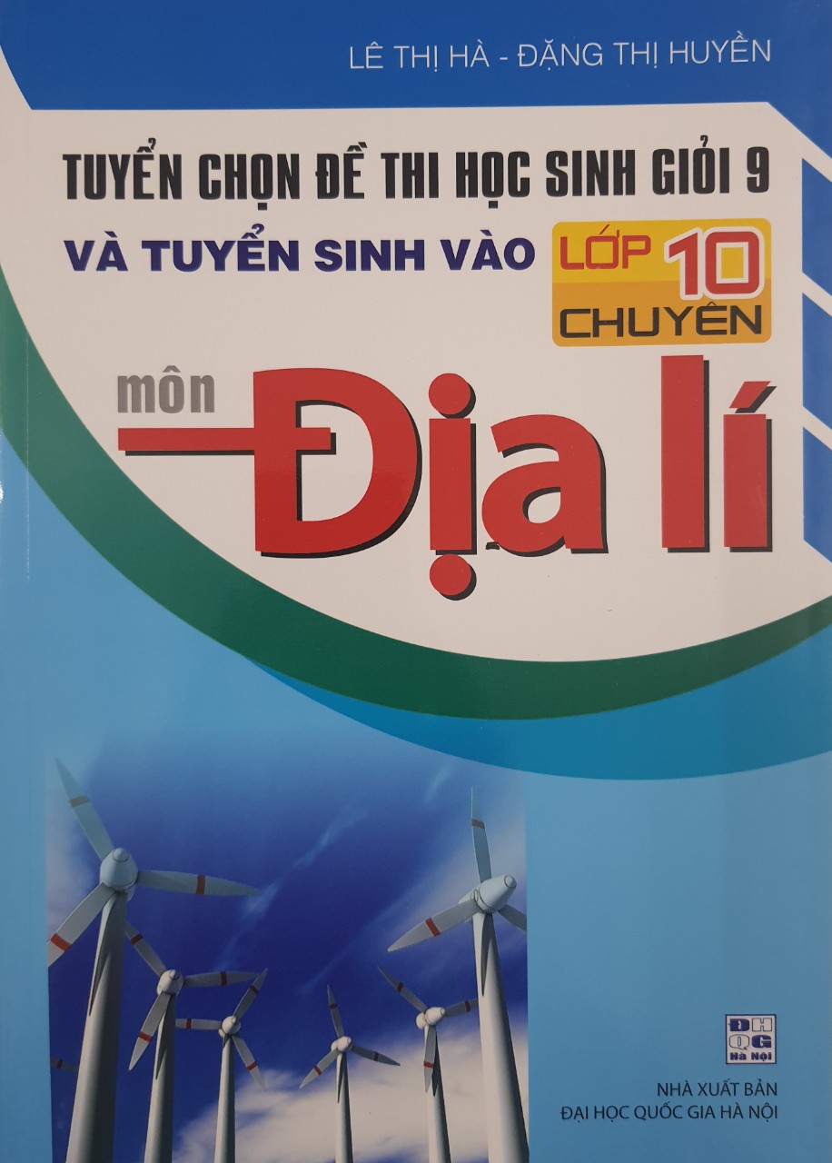Tuyển chọn đề thi học sinh giỏi 9 và tuyển sinh vào lớp 10 chuyên môn Địa Lí