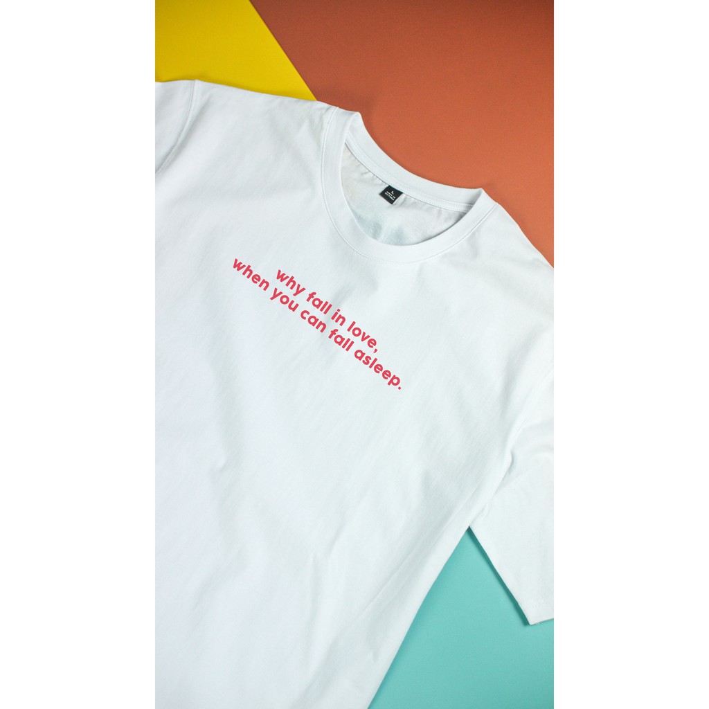 Áo thun unisex cotton in chữ Why fall in love, when you can fall asleep?