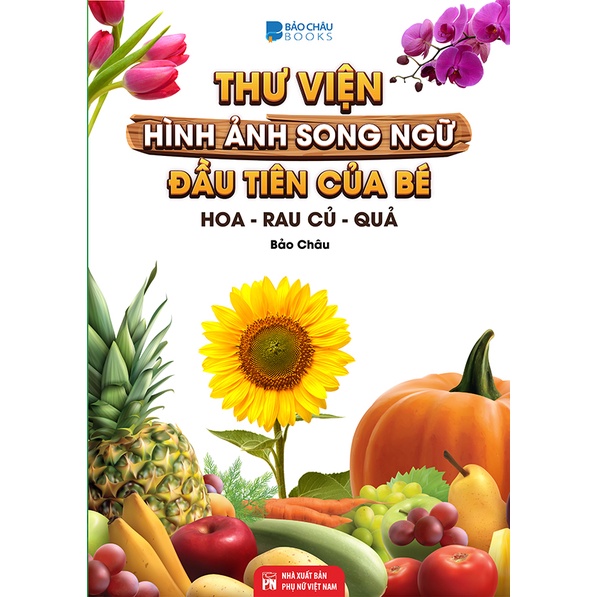 Sách -thư viện hình ảnh song ngữ đầu tiên của bé về hoa - rau củ - quả