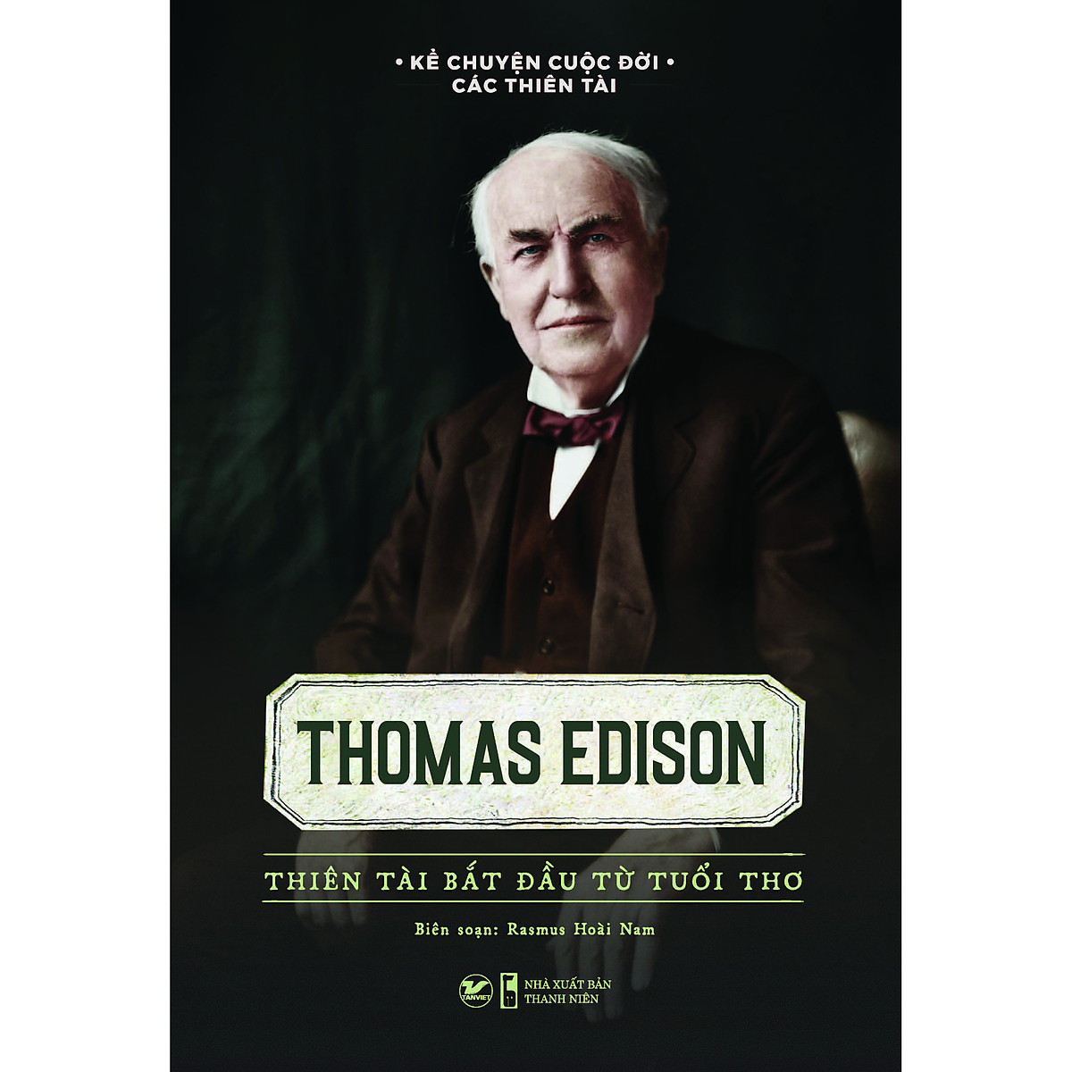 Kể chuyện cuộc đời các thiên tài - thomas edison thiên tài bắt đầu từ tuổi thơ