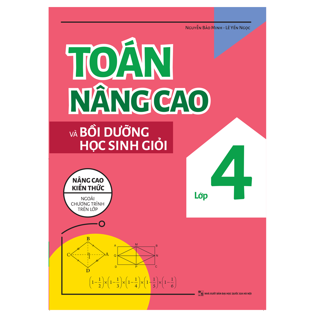 Sách: Toán Nâng Cao Và Bồi Dưỡng Học Sinh Giỏi Lớp 4 - Nâng Cao Kiến Thức Ngoài Chương Trình Trên Lớp
