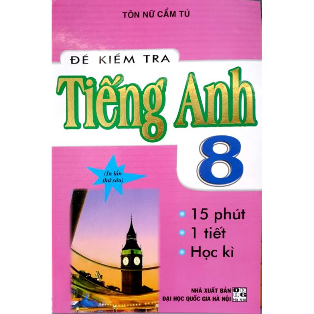 Sách đề kiểm tra tiếng anh 8 - 15 phút - 1 tiết - học kì