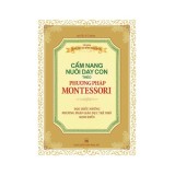Sách: Cẩm Nang Nuôi Dạy Con Theo Phương Pháp Montessori - Những Phương Pháp Giáo Dục Trẻ Nhỏ Kinh Điển