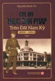 Chế Độ Thực Dân Pháp Trên Đất Nam Kỳ (1859 - 1954) - Tập 2 - Nguyễn Đình Tư