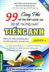 Mua Công Phá 99 Đề Thi THPT Quốc Gia Bộ Đề Thi Mới Nhất Tiếng Anh - Quyển 1 - Nguyễn Thanh Hoàng, Hoàng Thanh Ngân
