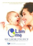 Làm mẹ - tập 1: học làm mẹ cùng bác sĩ - ths. bs lê quang thanh