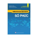 Sách: Phương Pháp Giải Các Dạng Toán THPT - Số Phức