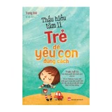 Sách: Thấu Hiểu Tâm Lí Trẻ Để Yêu Con Đúng Cách