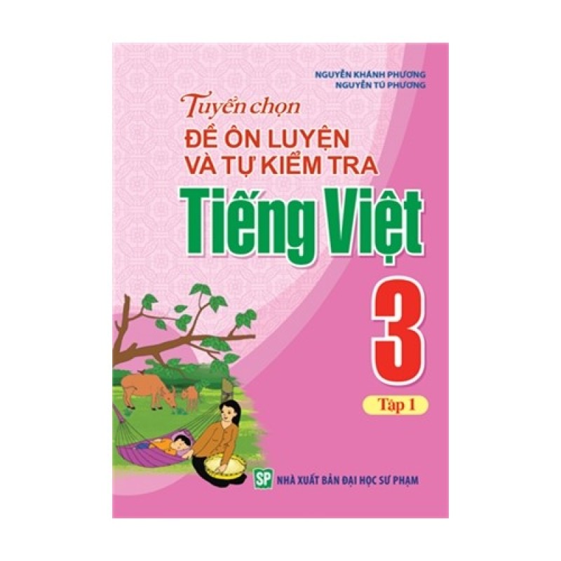 Sách: Tuyển Chọn Đề Ôn Luyện Và Tự Kiểm Tra Tiếng Việt Lớp 3 - Tập 1