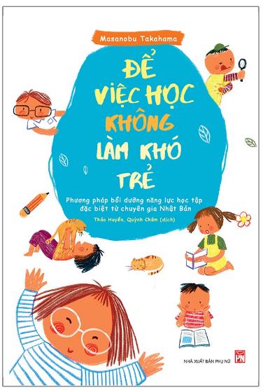 Sách Để Việc Học Không Làm Khó Trẻ - Phương Pháp Bồi Dưỡng Năng Lực Học Tập Đặc Biệt Từ Chuyên Gia Nhật Bản - Mhbooks