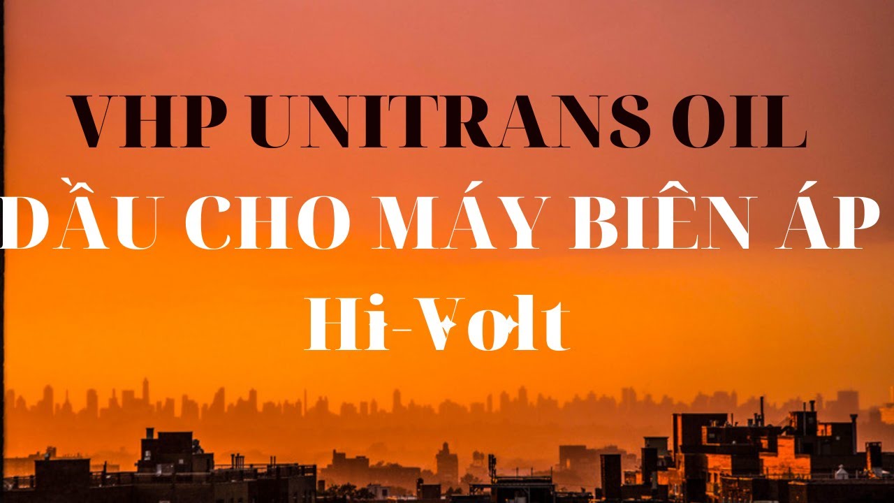 Dầu cho biến áp Unitrans Oil (Hi-Volt)