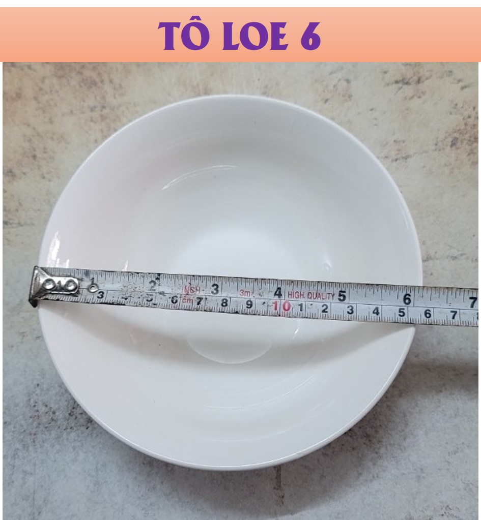 TÔ LOE GỐM SỨ TRẮNG 4D - ĐỦ SIZE (CỠ 6,7,8)