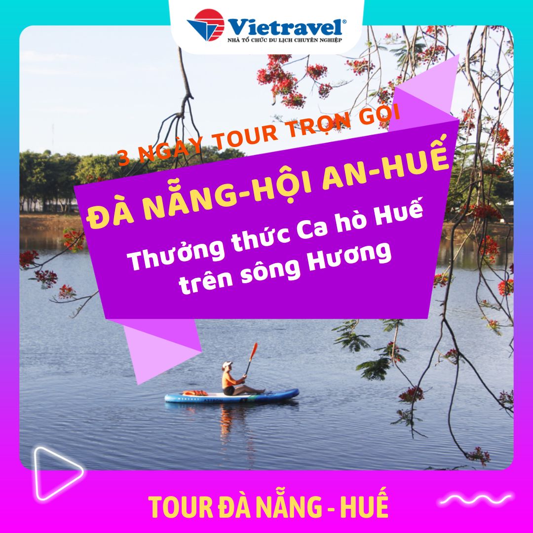 [EVoucher Vietravel] Đà Nẵng - Hội An - KDL Bà Nà - Cầu Vàng - Huế - Thưởng thức Ca hò Huế trên sông Hương