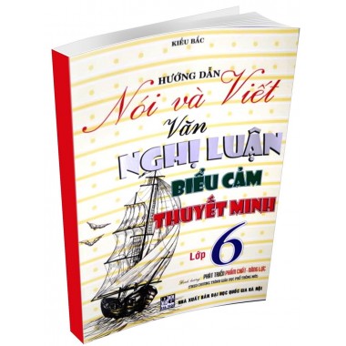 Hướng dẫn nói và viết văn nghị luận, biểu cảm, thuyết minh lớp 6