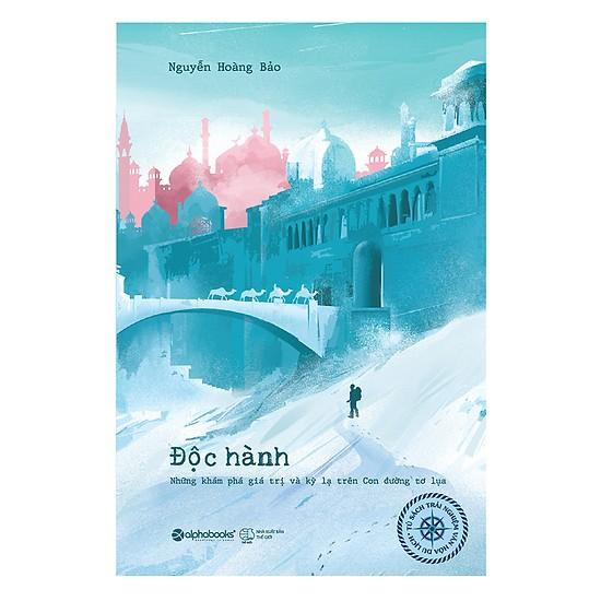 Sách - Độc hành - Những khám phá giá trị và kỳ lạ trên con đường tơ lụa