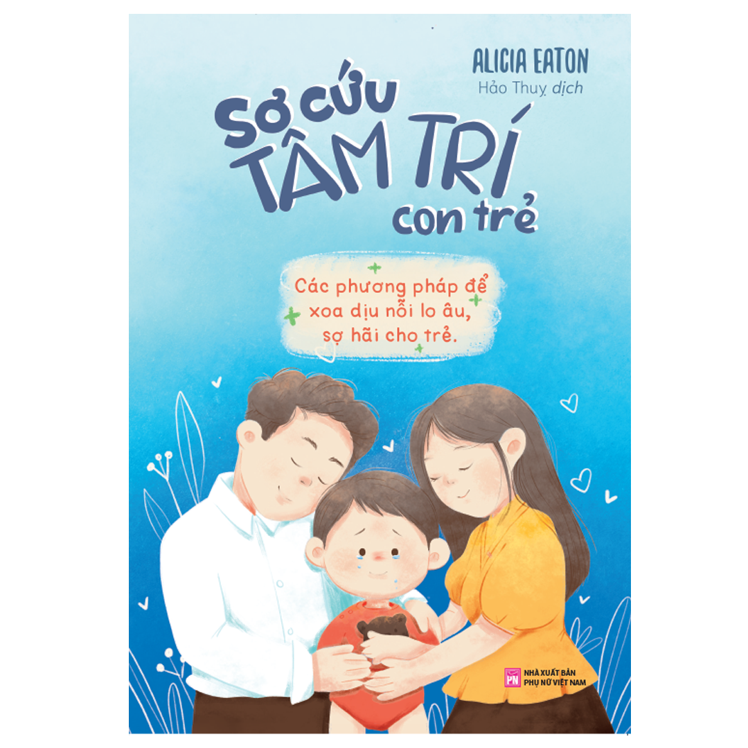 Sách: sơ cứu tâm trí con trẻ - các phương pháp để xoa dịu nỗi lo âu sợ hãi của trẻ