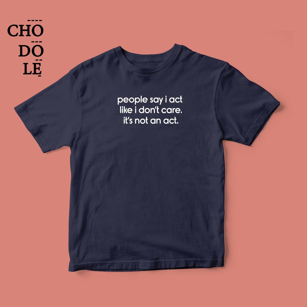 Áo thun cotton in chữ cà khịa people say i act like i don't care