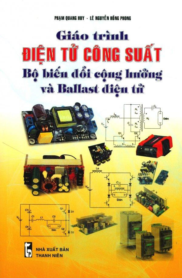 Giáo Trình Điện Tử Công Suất - Bộ Biến Đổi Cộng Hưởng Và Ballast Điện Tử - Phạm Quang Huy,Lê Nguyễn Hồng Phong