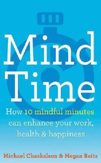 MIND TIME: How ten mindful minutes can enhance your work, health and happiness
