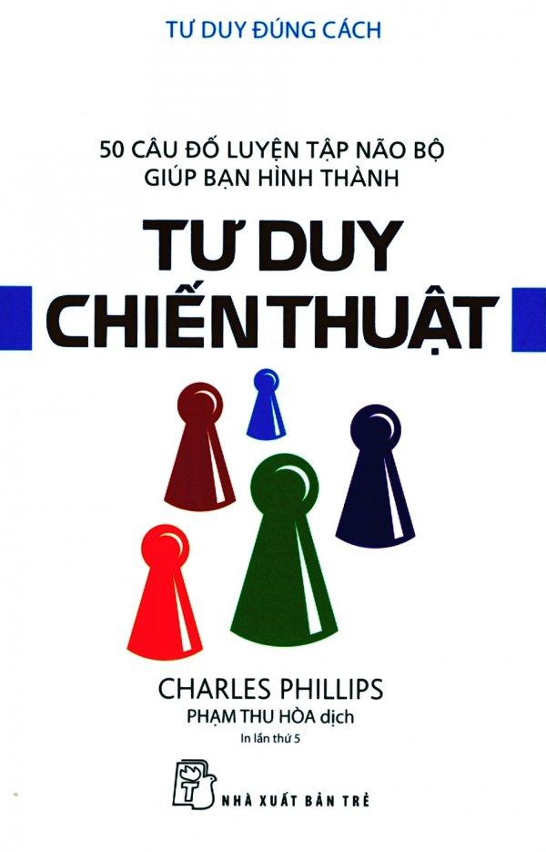Tư Duy Đúng Cách - Tư Duy Chiến Thuật (Tái Bản 2019) - Phạm Thu Hòa,Charles Phillips