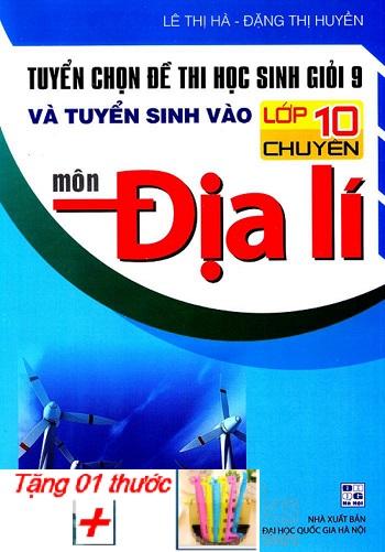 Tuyển chọn đề thi học sinh giỏi 9 và tuyển sinh vào lớp 10 chuyên môn Địa lí