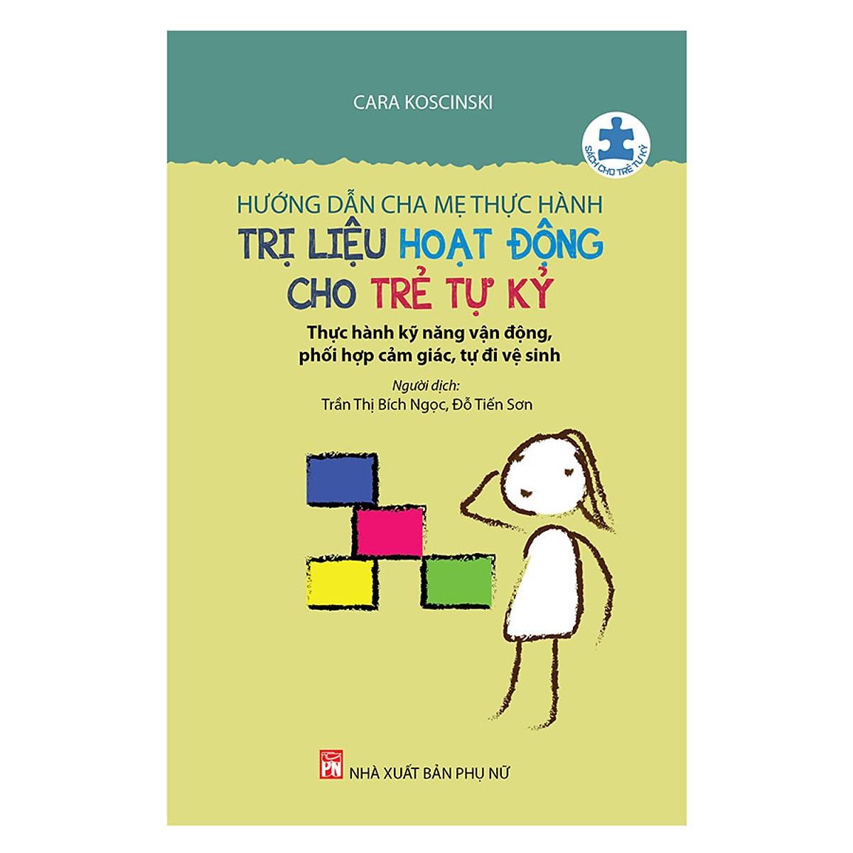 SÁCH - Hướng Dẫn Cha Mẹ Thực Hành Trị Liệu Hoạt Động Cho Trẻ Tự Kỷ - Thực Hành Kỹ Năng Vận Động Phối Hợp Cảm Giác...