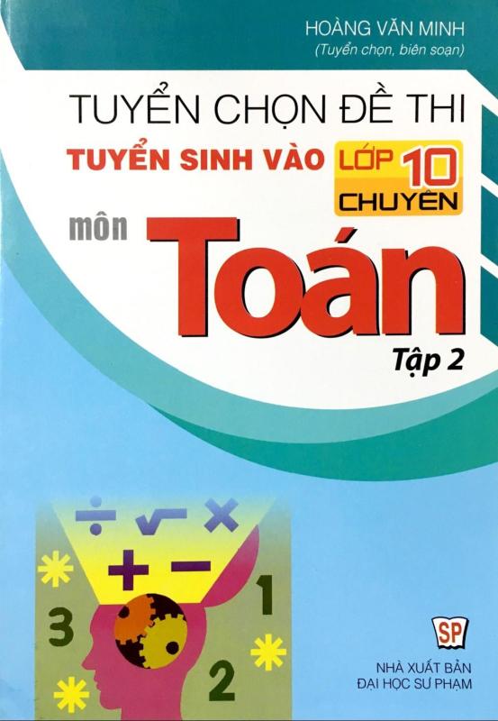 Mua Tuyển Chọn Đề Thi Tuyển Sinh Vào Lớp 10 Chuyên Môn Toán - Tập 2