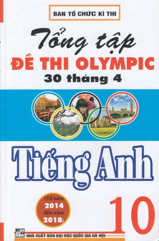 Sách Tổng Tập Đề Thi Olympic 30 Tháng 4 Môn Tiếng Anh Lớp 10 (Từ Năm 2014 Đến Năm 2018)