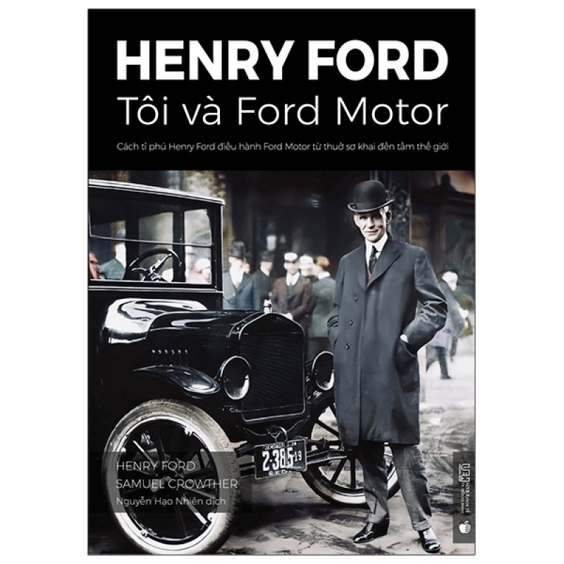 Fahasa - Henry Ford - Tôi Và Ford Motor: Cách Tỉ Phú Henry Ford Điều Hành Ford Motor Từ Thuở Sơ Khai Đến Tầm Thế Giới (Tái Bản 2021)
