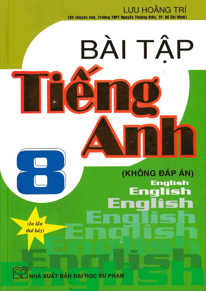 [HCM]Bài Tập Tiếng Anh 8 - Chương Trình Hiện Hành (Không Đáp Án)
