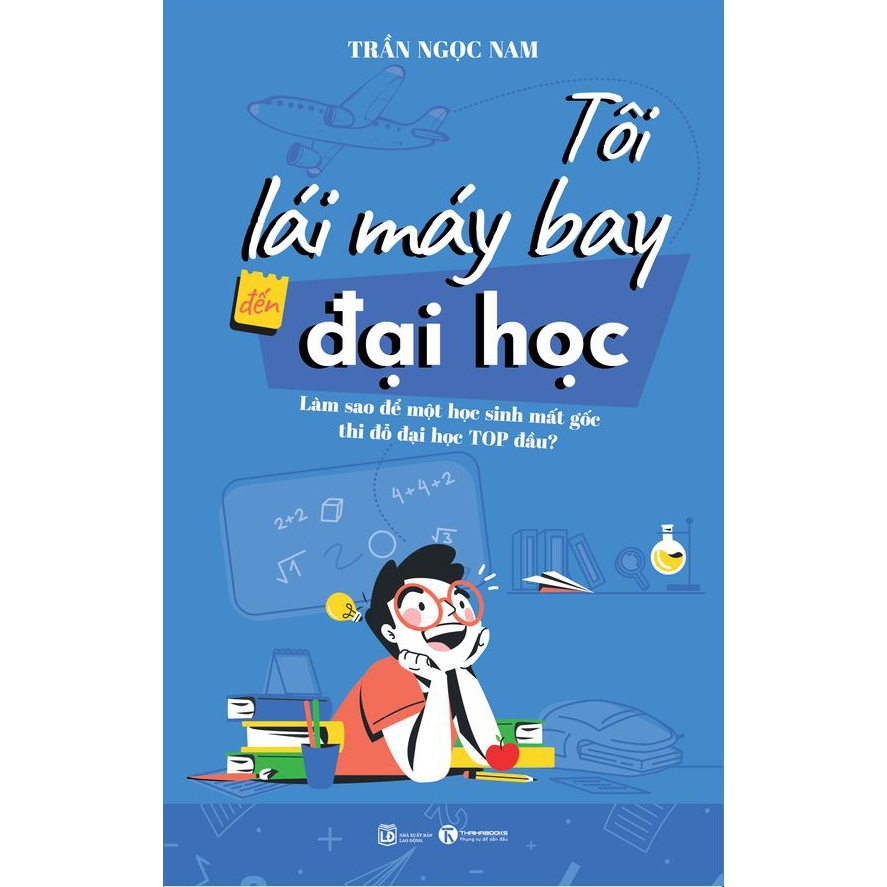 Sách - Tôi lái máy bay đến đại học – Làm sao để một học sinh mất gốc thi đỗ đại học top đầu? - Thái Hà