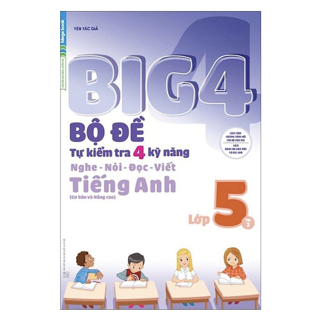 Big 4 Bộ đề tự kiểm tra 4 kỹ năng Nghe - Nói - Đọc - Viết (Cơ bản và nâng cao) tiếng Anh lớp 5 tập 2