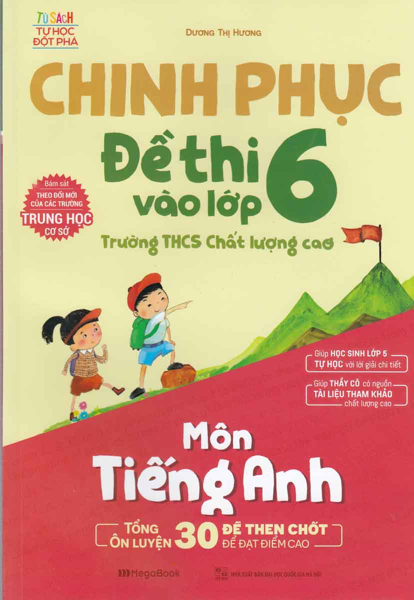 CHINH PHỤC ĐỀ THI VÀO LỚP 6 TRƯỜNG THCS CHẤT LƯỢNG CAO MÔN TIẾNG ANH