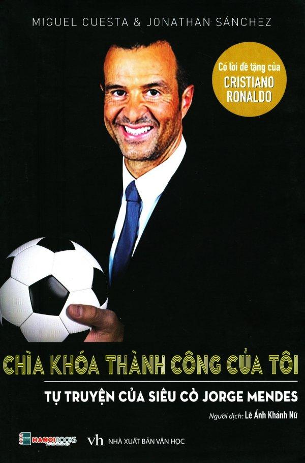 Chìa khóa thành công của tôi - tự truyện của siêu cò jorge mendes