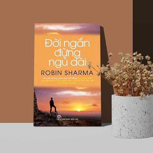 Đời Ngắn Đừng Ngủ Dài- Robin Sharma