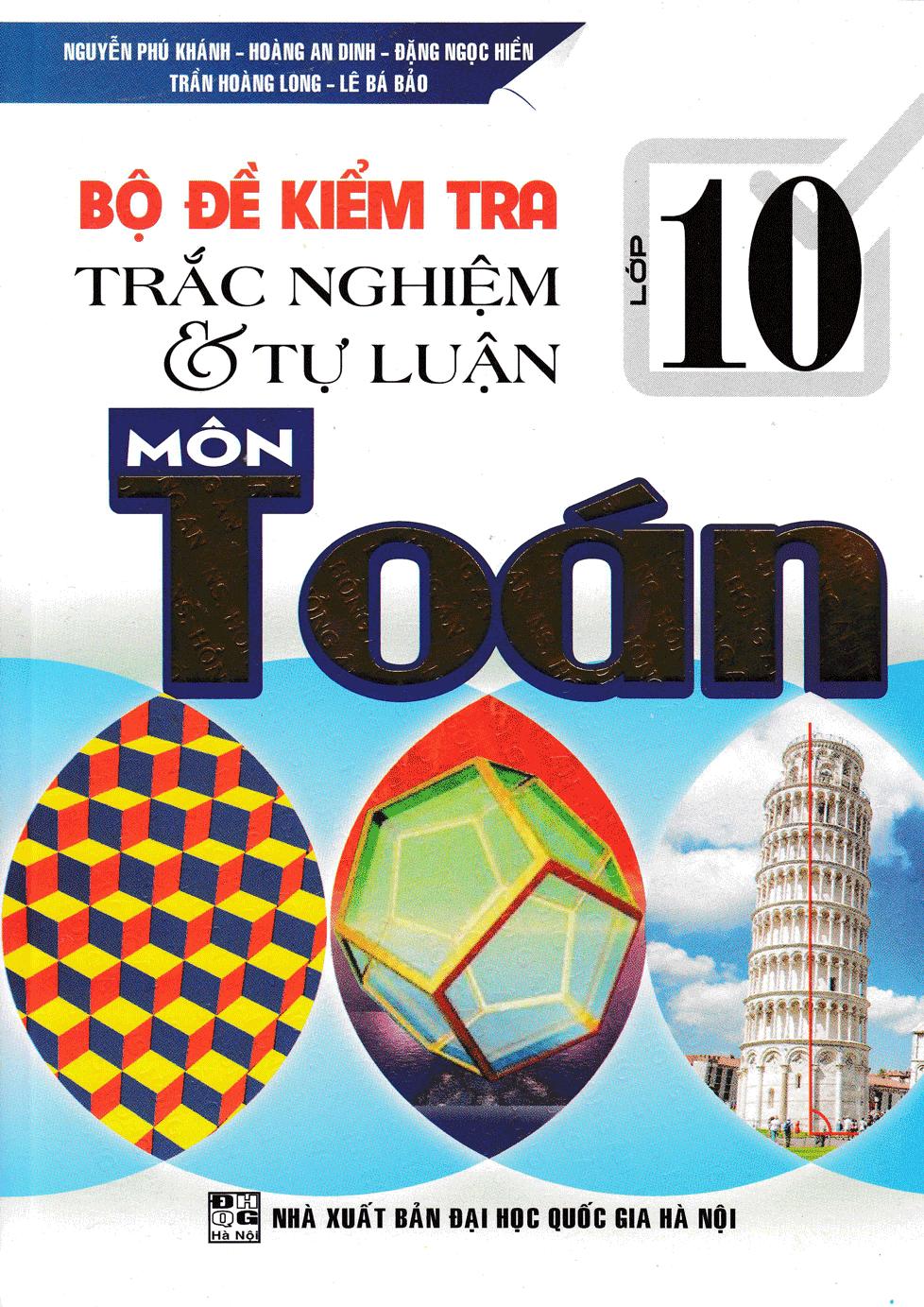 Bộ đề kiểm tra trắc nghiệm và tự luận môn toán lớp 10