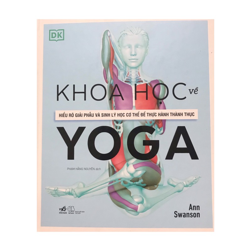 Khoa học về Yoga : Hiểu rõ giải phẫu và sinh lý học cơ thể để thực hành thành thục