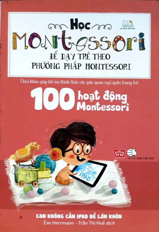 Fahasa - Học Montessori Để Dạy Trẻ Theo Phương Pháp Montessori - 100 Hoạt Động Montessori: Con Không Cần Ipad Để Lớn Khôn