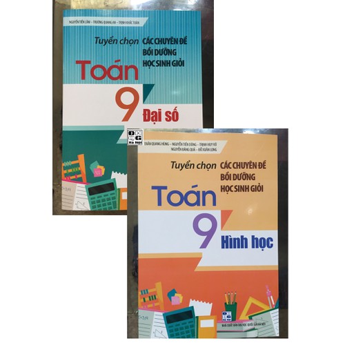 Tuyển chọn các chuyên đề bồi dưỡng học sinh giỏi Toán 9 - Đại số - Hình học