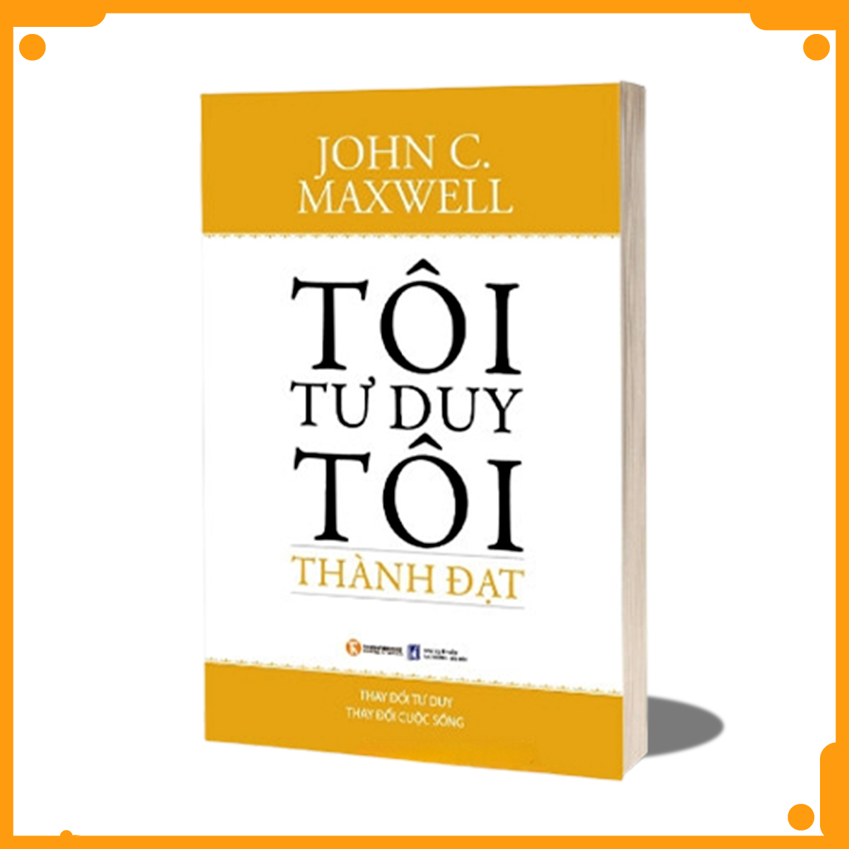 Tôi tư duy tôi thành đạt - John Maxwell!