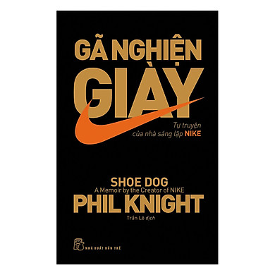 Nxb trẻ - gã nghiện giày: tự truyện của nhà sáng lập nike