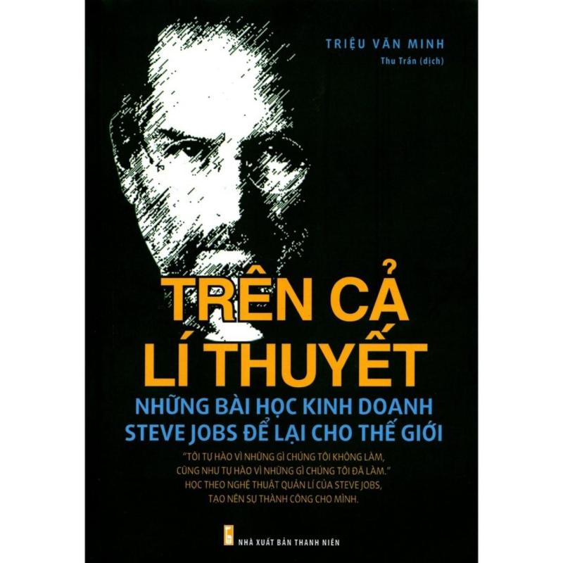 Sách Trên cả lí thuyết ,Những bài học kinh doanh Steve Jobs để lại cho thế giới