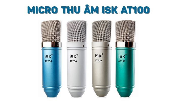 Micro Thu Âm cao cấp ISK AT100