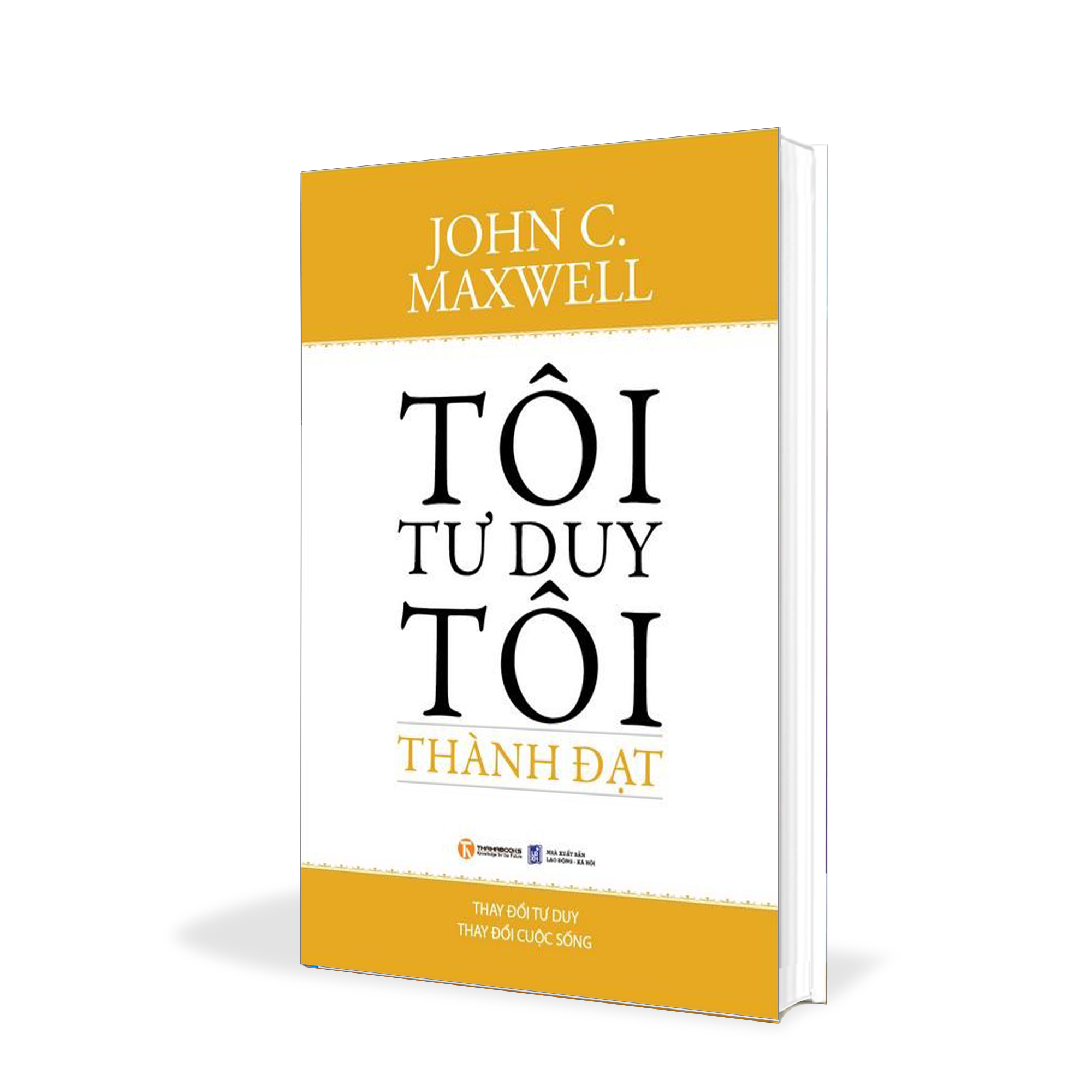 Tôi tư duy tôi thành đạt - John Maxwell!